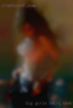 Big girls hairy bear 7 inch naughty cock in Lincoln Northeast.